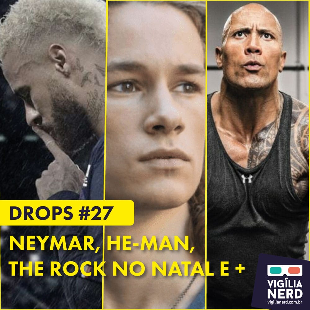 DROPS DA VIGÍLIA #27: NEYMAR, HE-MAN, THE ROCK NO NATAL E +