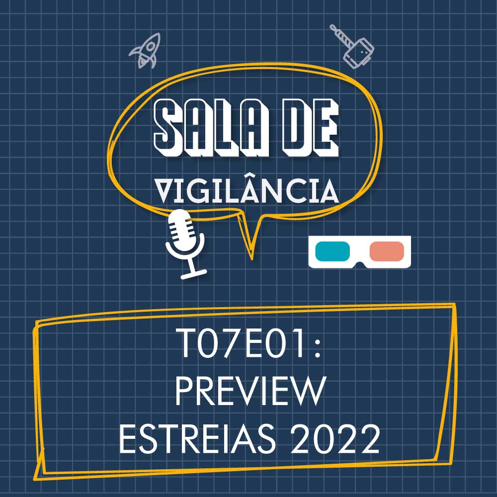 Sala de Vigilância T07E01 – PREVIEW 2022!