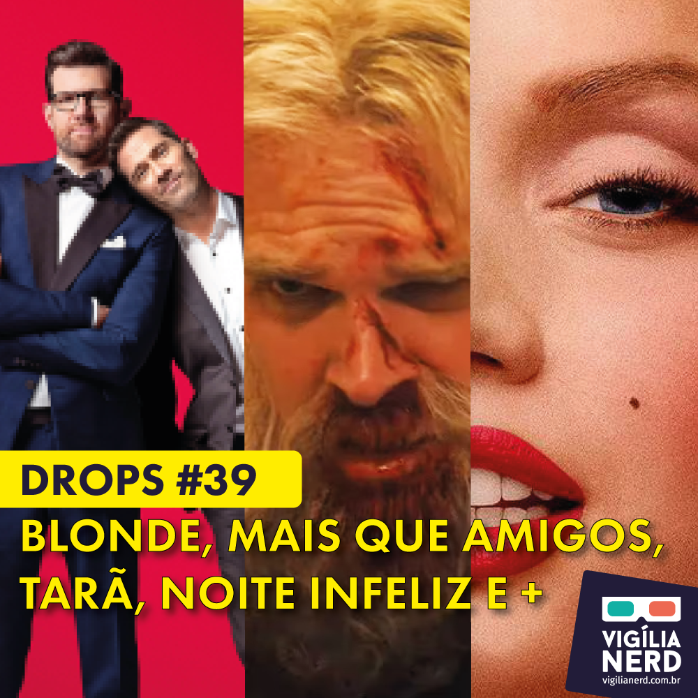 DROPS DA VIGÍLIA #39: Blonde, Mais que Amigos, Tarã, Noite Infeliz e +