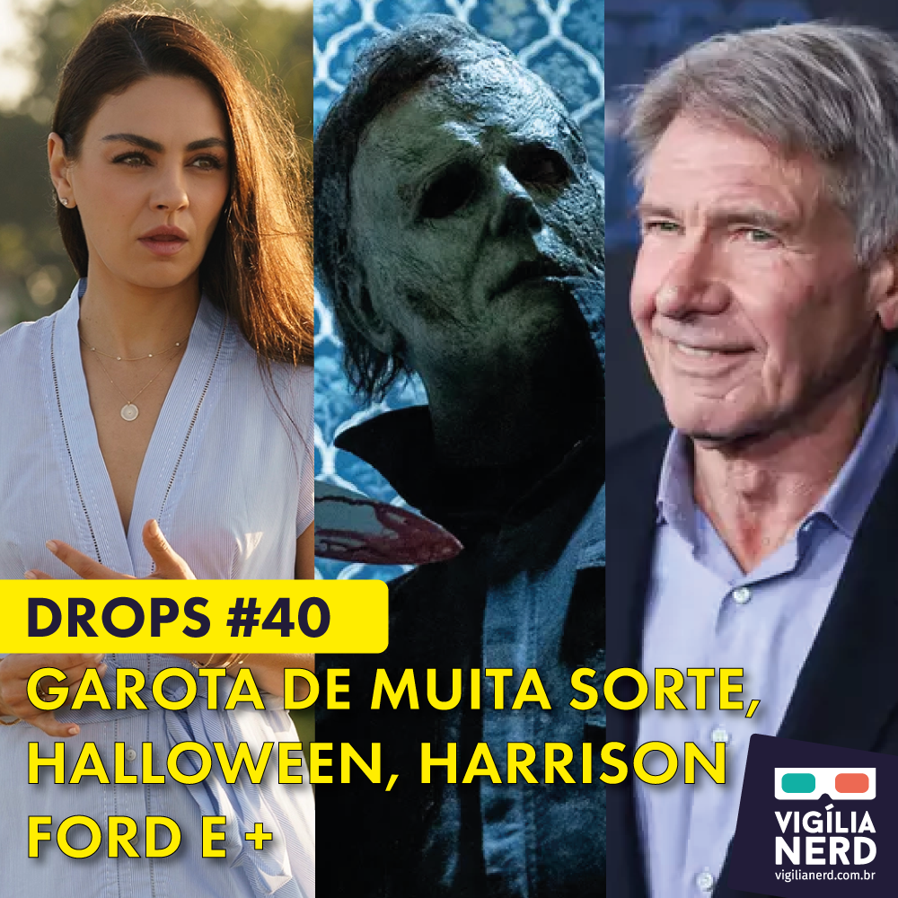 DROPS DA VIGÍLIA #40: GAROTA DE MUITA SORTE, HALLOWEEN, HARRISON FORD E +